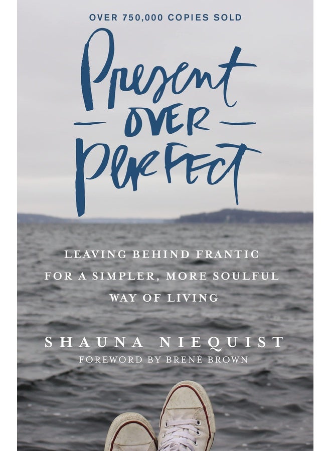 Present Over Perfect: Leaving Behind Frantic for a Simpler, More Soulful Way of Living